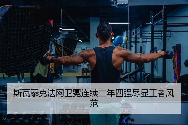 斯瓦泰克法网卫冕连续三年四强尽显王者风范